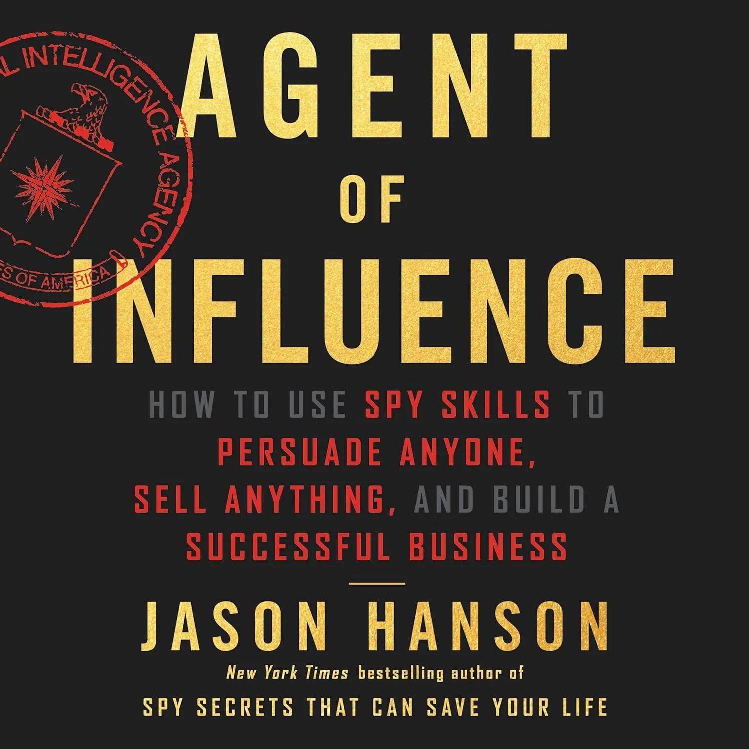 Agent of Influence: How to Use Spy Skills to Persuade Anyone, Sell Anything, and Build a Successful Business Audio CD  Unabridged, June 4, 2019
